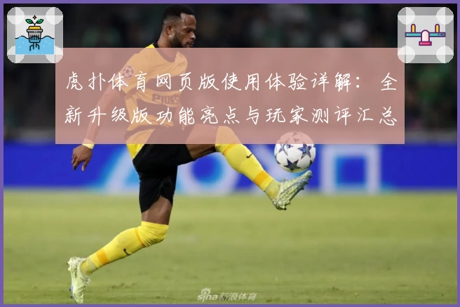 虎扑体育网页版使用体验详解：全新升级版功能亮点与玩家测评汇总