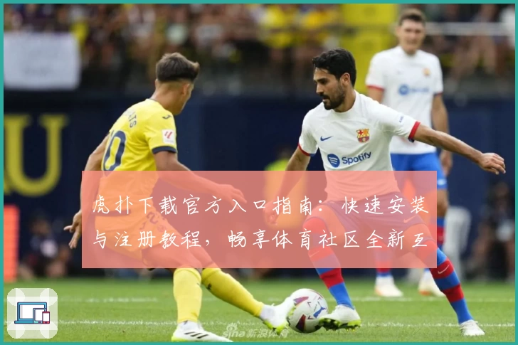 虎扑下载官方入口指南：快速安装与注册教程，畅享体育社区全新互动体验