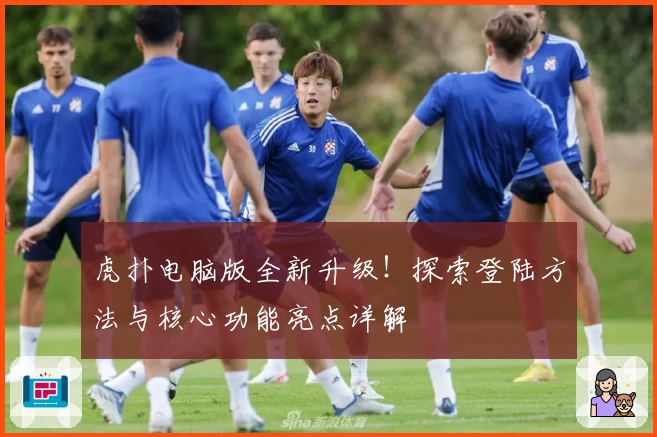 虎扑电脑版全新升级！探索登陆方法与核心功能亮点详解