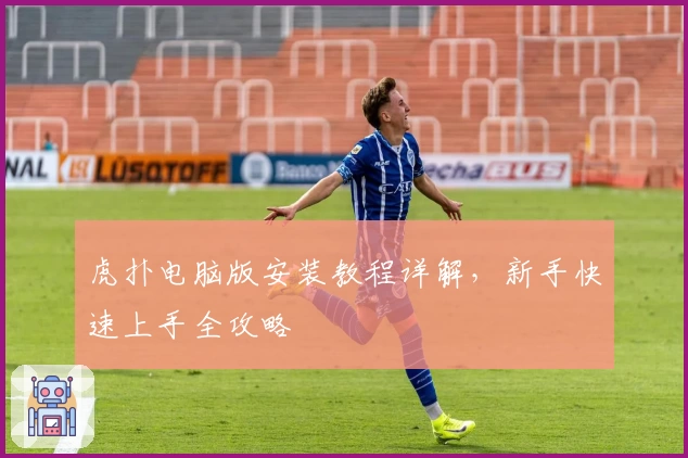虎扑电脑版安装教程详解，新手快速上手全攻略