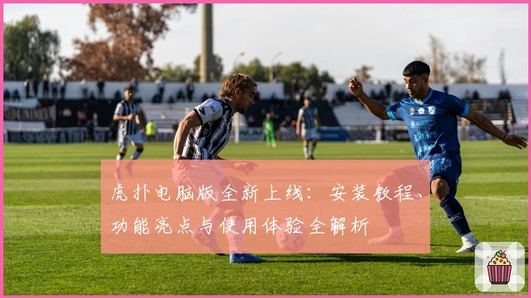 虎扑电脑版全新上线：安装教程、功能亮点与使用体验全解析
