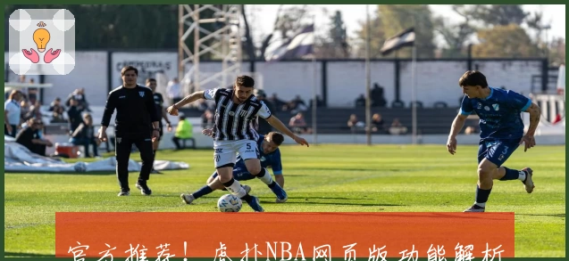 官方推荐！虎扑NBA网页版功能解析与使用体验全攻略